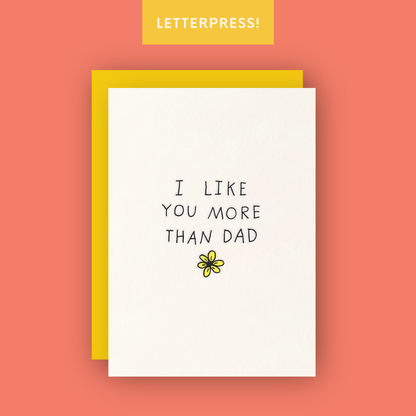 I Like You More Than Dad Letterpress Greeting Card